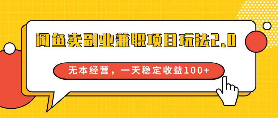 闲鱼卖副业兼职项目玩法2.0，无本经营，一天稳定收益100+| 网创圈