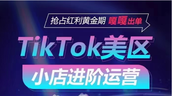TikTok Shop美区小店进阶运营，快速掌握各流量渠道玩法，抢占红利黄金期，嘎嘎出单| 副业网