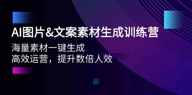 AI图片&文案素材生成训练营，海量素材一键生成 高效运营 提升数倍人效| 网创圈