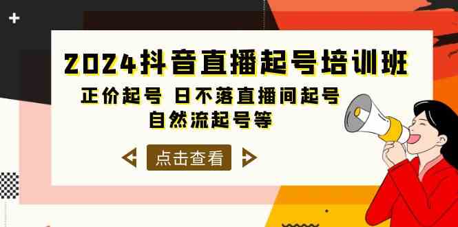 2024抖音直播起号培训班，正价起号 日不落直播间起号 自然流起号等（33节）| 网创圈