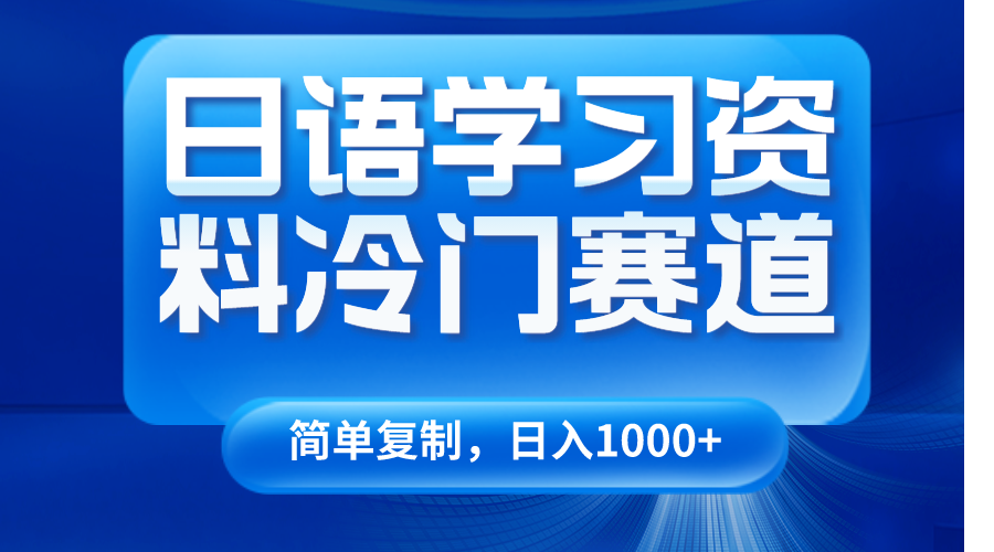 日语学习资料冷门赛道，日入1000+（视频教程+资料）| 副业网