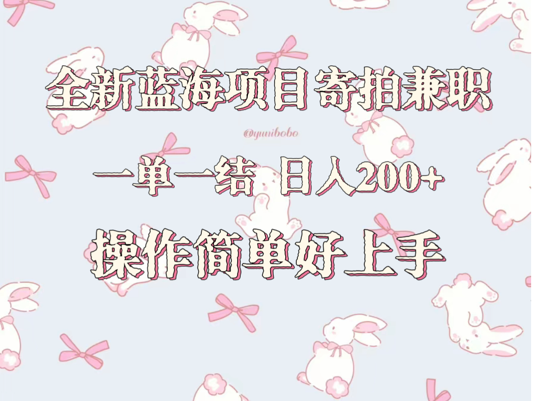 全新蓝海项目寄拍兼职，日入200+，操作简单好上手。| 网创圈