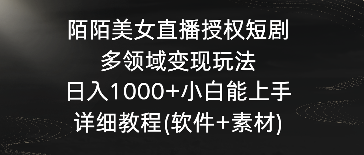 陌陌美女直播授权短剧，多领域变现玩法，日入1000+小白能上手，详细教程| 副业网