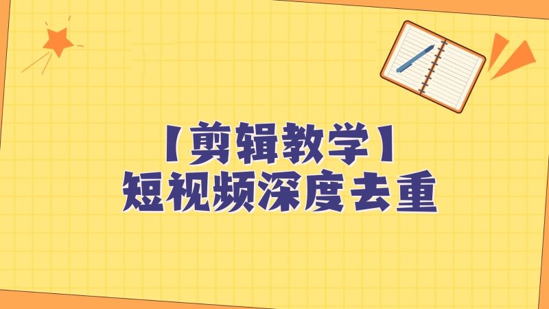 短视频搬运纯手动剪辑，深度去重轻松过原创【保姆级教程】| 网创圈