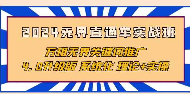 2024无界直通车实战班，万相无界关键词推广，4.0升级版 系统化 理论+实操| 网创圈