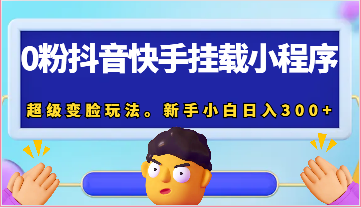 0粉抖音快手挂载小程序，超级变脸玩法。新手小白日入300+| 网创圈