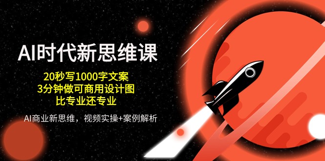 AI时代新思维课，20秒写1000字文案/3分钟做可商用设计图/比专业还专业| 网创圈