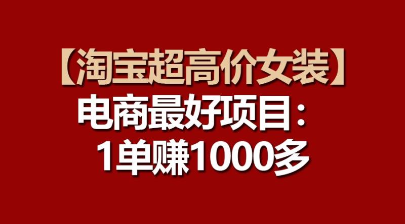 【淘宝超高价女装】电商最好项目：一单赚1000多| 副业网