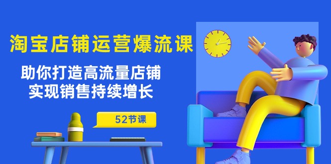 淘宝店铺运营爆流课：助你打造高流量店铺，实现销售持续增长（52节课）| 网创圈