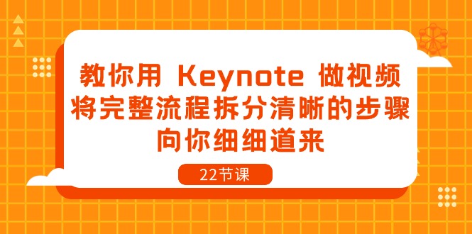 教你用Keynote做视频，将完整流程拆分清晰的步骤，向你细细道来（22节课）| 副业网