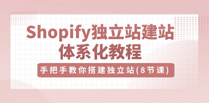 Shopify独立站建站体系化教程，手把手教你搭建独立站（8节视频课）| 网创圈