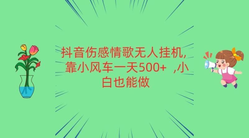 抖音伤感情歌无人挂机 靠小风车一天500+  小白也能做| 副业网