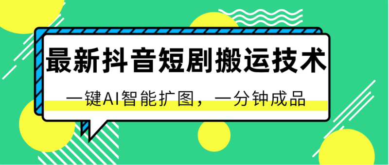 最新抖音短剧搬运技术，一键AI智能扩图，百分百过原创，秒过豆荚！| 网创圈