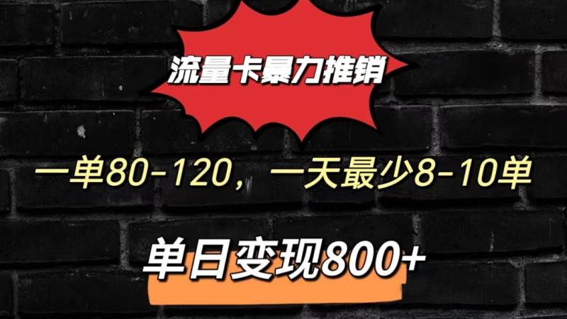 流量卡暴力推销模式一单80-170元一天至少10单，单日变现800元| 副业网