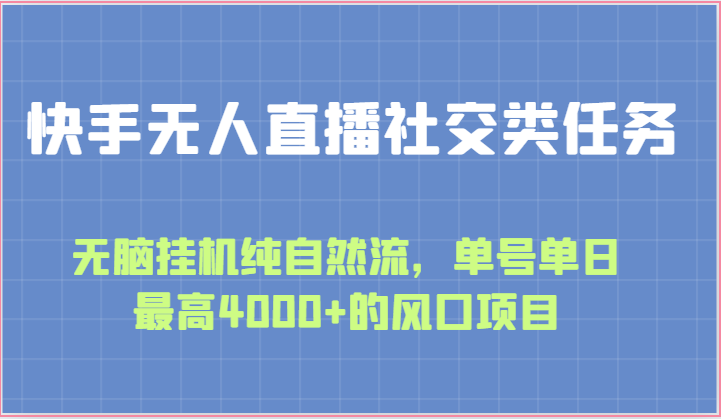 快手无人直播社交类任务：无脑挂机纯自然流，单号单日最高4000+的风口项目| 网创圈