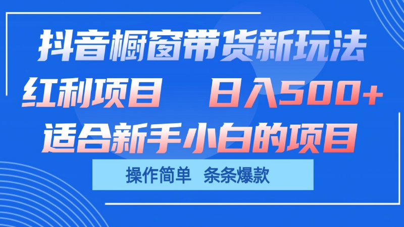 抖音橱窗带货新玩法，单日收益500+，操作简单，条条爆款| 网创圈
