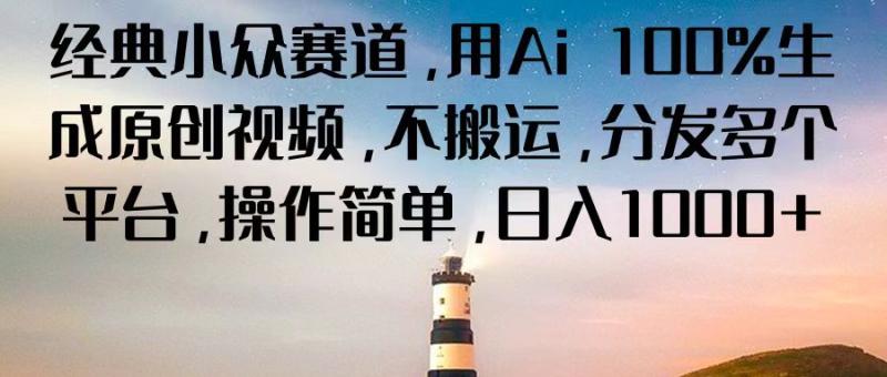 经典小众赛道，用Ai 100%生成原创视频，不搬运，分发多个平台，操作简单，日入1000+| 网创圈