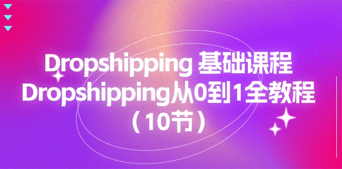 Dropshipping基础课程，Dropshipping从0到1全教程（10节）| 网创圈