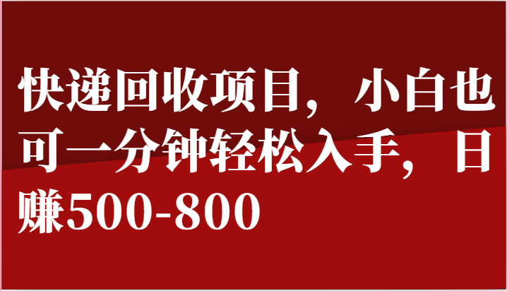 快递回收项目，小白也可一分钟轻松入手，日赚500-800| 网创圈