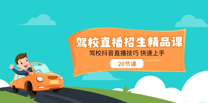 驾校直播招生精品课，驾校抖音直播技巧快速上手（20节课）| 网创圈