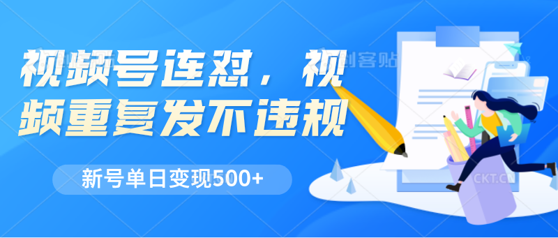 视频号连怼，视频重复发不违规，新号单日变现500+| 网创圈