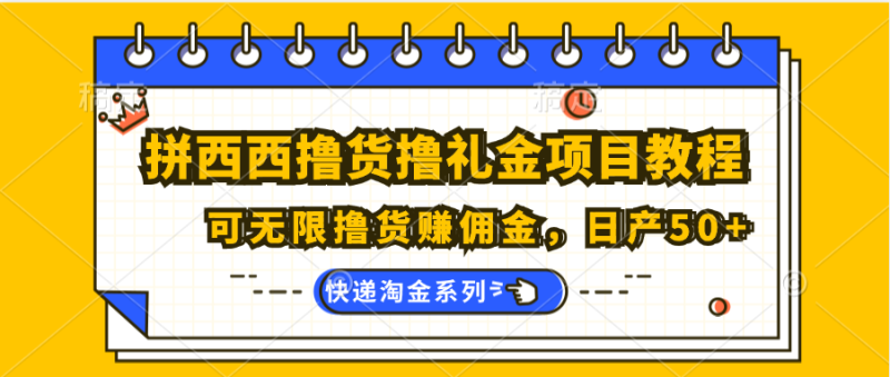 拼西西撸货撸礼金项目教程；可无限撸货赚佣金，日产50+| 网创圈