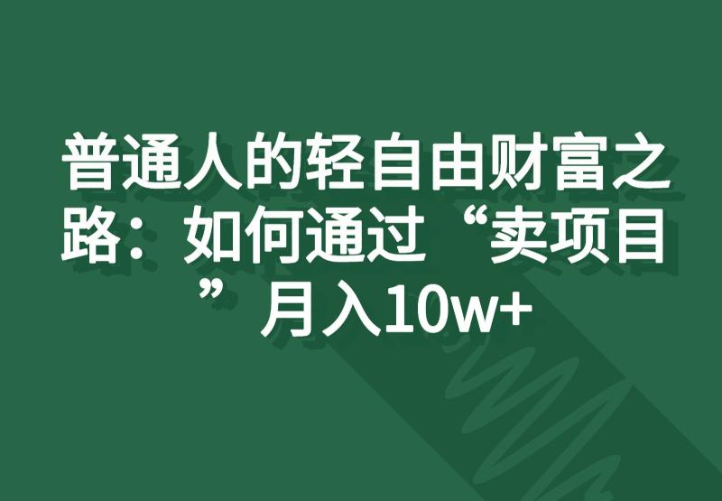 普通人的轻自由财富之路：如何通过“卖项目”月入10w+| 副业网