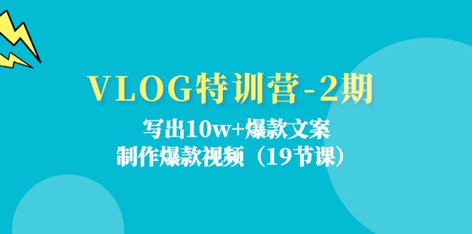 VLOG特训营第2期：写出10w+爆款文案，制作爆款视频（18节课）| 副业网