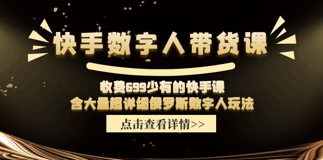 收费699少有的快手数字人带货课，含大量超详细俄罗斯数字人玩法| 网创圈