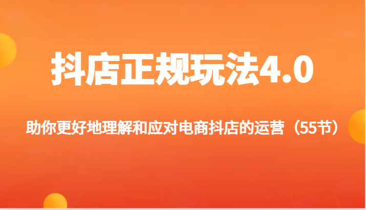 抖店正规玩法4.0-助你更好地理解和应对电商抖店的运营（55节）| 网创圈