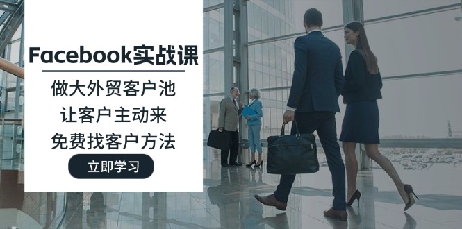 Facebook实战课：做大外贸客户池，让客户主动来，免费找客户方法| 网创圈