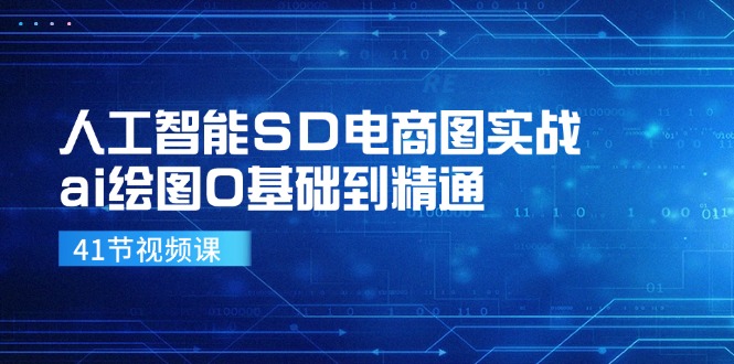 人工智能SD电商图实战，ai绘图0基础到精通（41节视频课）| 副业网