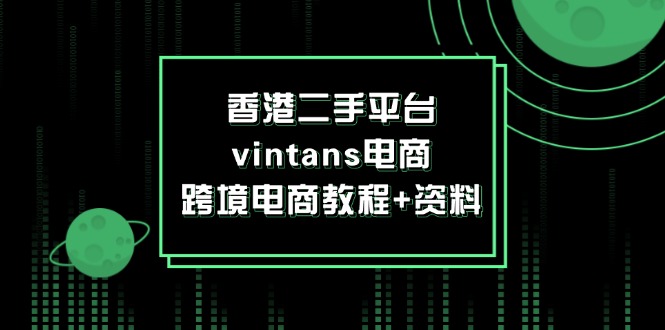 香港二手平台vintans电商，跨境电商教程+资料| 副业网
