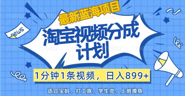 最新蓝海项目淘宝视频分成计划，1分钟1条视频，日入899+，有手就行| 网创圈