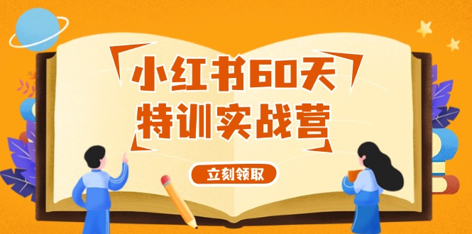 小红书60天特训实战营（系统课）从0打造能赚钱的小红书账号（55节课）| 网创圈
