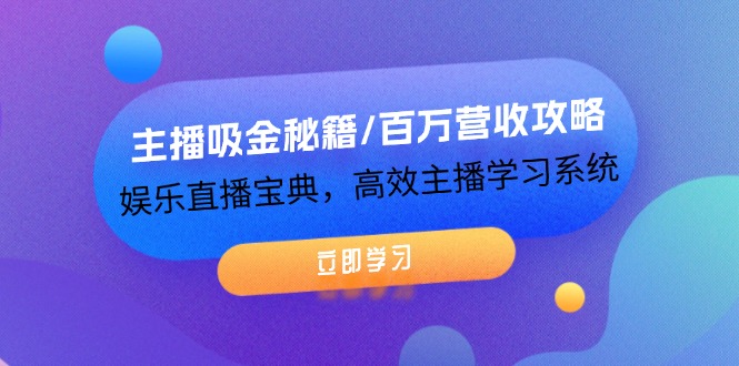 主播吸金秘籍/百万营收攻略，娱乐直播宝典，高效主播学习系统| 网创圈