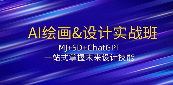 AI绘画&设计实战班：MJ+SD+ChatGPT，一站式掌握未来设计技能| 副业网