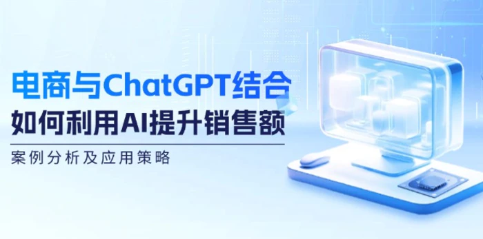 电商与ChatGPT结合：如何利用AI提升销售额，案例分析及应用策略| 副业网