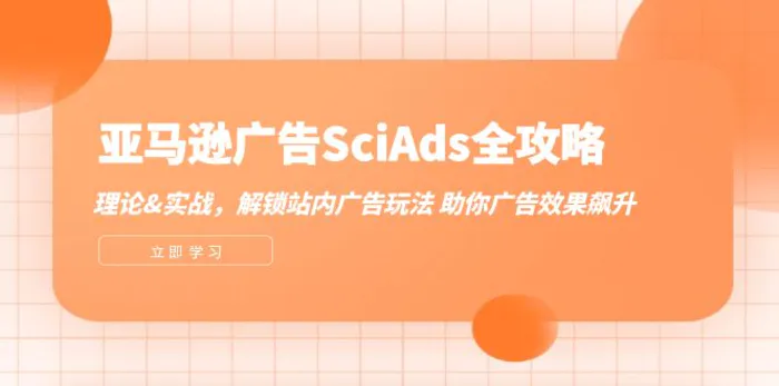 亚马逊广告SciAds全攻略：理论+实战，解锁站内广告玩法 助你广告效果飙升| 副业网