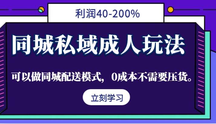 同城私域成人玩法，利润40-200%，可以做同城配送模式，0成本不需要压货。| 副业网