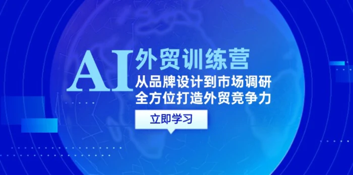 AI+外贸训练营：从品牌设计到市场调研，全方位打造外贸竞争力| 副业网