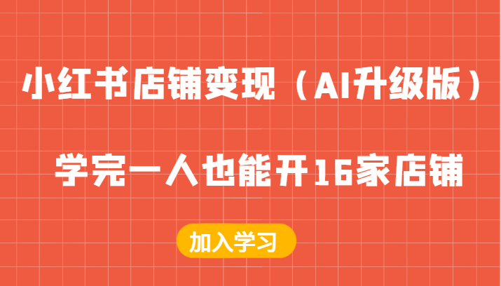 小红书店铺变现（AI升级版），学完一人也能开16家店铺| 网创圈