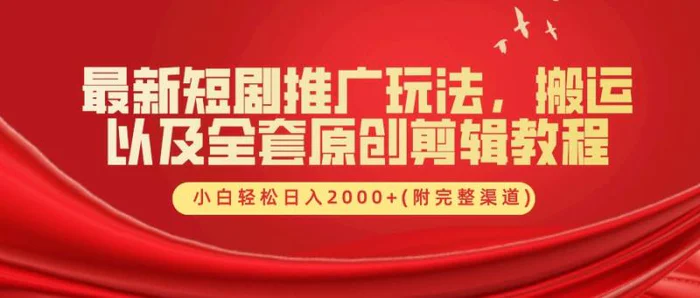 最新短剧推广玩法，搬运以及全套原创剪辑教程(附完整渠道)，小白轻松日入2000+| 网创圈