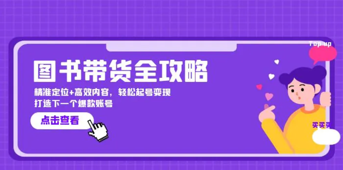 图书带货全攻略：精准定位+高效内容，轻松起号变现 打造下一个爆款账号| 网创圈