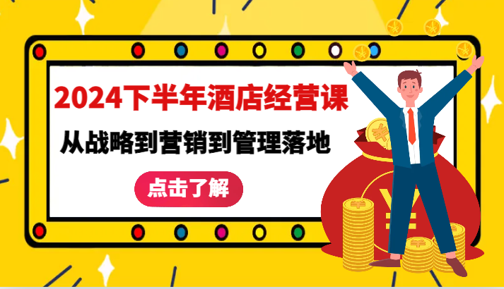 2024下半年酒店经营课-从战略到营销到管理落地的全套课程| 网创圈