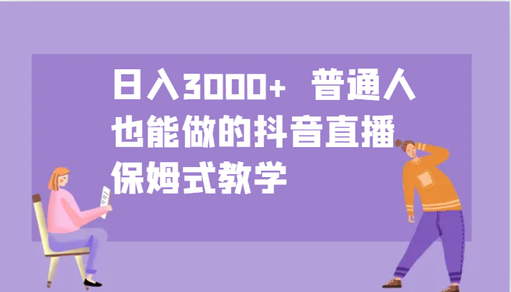 日入3000+  普通人也能做的抖音直播   保姆式教学| 副业网