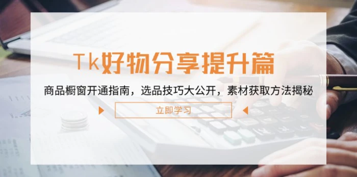 Tk好物分享提升篇：商品橱窗开通指南，选品技巧大公开，素材获取方法揭秘| 网创圈