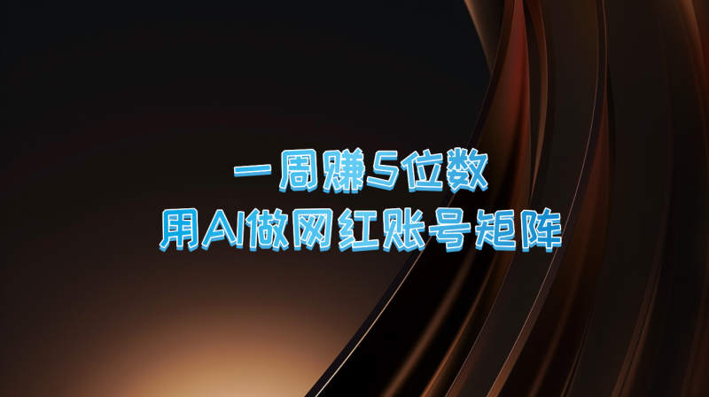 一周赚5位数，用AI做网红账号矩阵，现在的AI功能实在太强大了| 网创圈