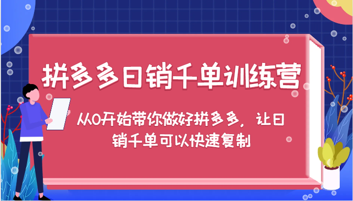 拼多多日销千单训练营，从0开始带你做好拼多多，让日销千单可以快速复制| 副业网