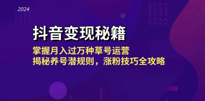 抖音变现秘籍：掌握月入过万种草号运营，揭秘养号潜规则，涨粉技巧全攻略| 副业网